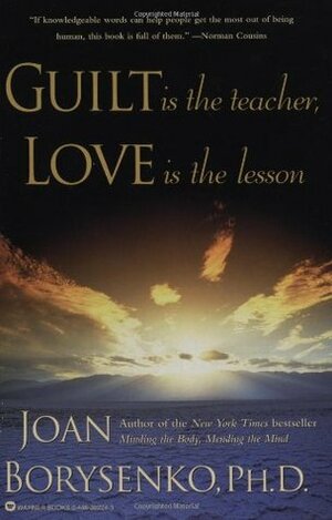 Guilt is the Teacher, Love is the Lesson by Joan Borysenko