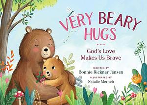 Very Beary Hugs: God's Love Makes Us Brave by Bonnie Rickner Jensen