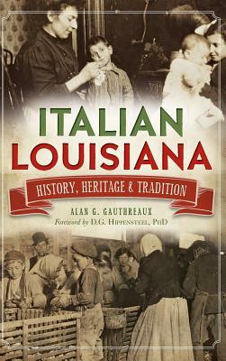 Italian Louisiana: History, Heritage & Tradition by Alan G. Gauthreaux