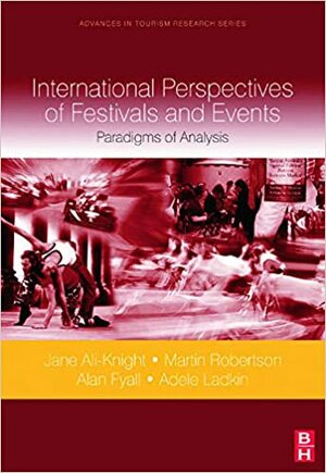 International Perspectives of Festivals and Events by Adele Ladkin, Alan Fyall, Jane Ali-Knight, Martin Robertson