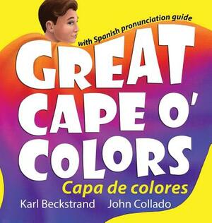 Great Cape o' Colors - Capa de colores: English-Spanish with pronunciation guide by Karl Beckstrand