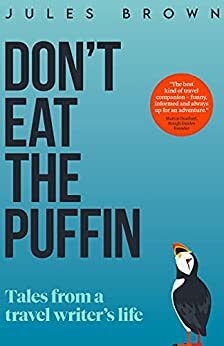 Don't Eat the Puffin: Tales From a Travel Writer's Life by Jules Brown