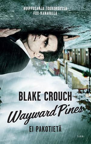 Wayward Pines - Ei pakotietä by Blake Crouch