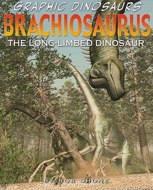 Brachiosaurus: The Long-Limbed Dinosaur by Rob Shone
