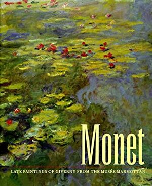 Monet: Late Paintings of Giverny from the Musee Marmottan by Paul Hayes Tucker