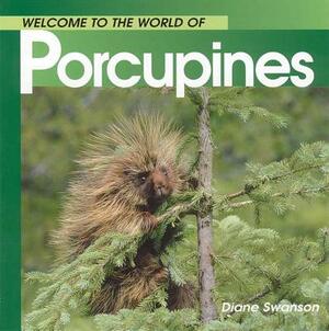 Welcome to the World of Porcupines by Diane Swanson