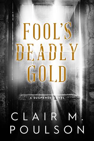 Fool's Deadly Gold by Clair M. Poulson