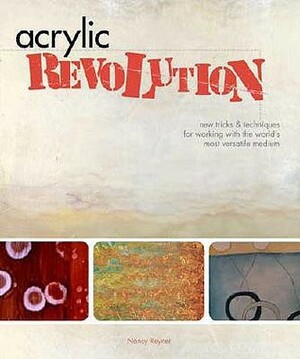 Acrylic Revolution: New Tricks and Techniques for Working with the World's Most Versatile Medium by Nancy Reyner