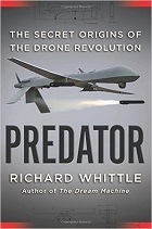 Predator: The Secret Origins of the Drone Revolution by Richard Whittle