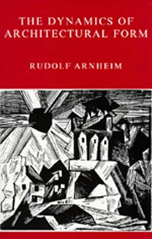 The Dynamics of Architectural Form by Rudolf Arnheim