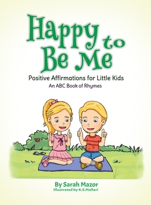 Happy to Be Me: Positive Affirmations for Little Kids by Sarah Mazor, K. S. Mallari