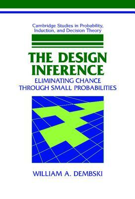 The Design Inference: Eliminating Chance Through Small Probabilities by William A. Dembski