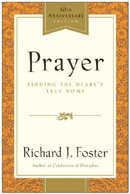 Prayer - 10th Anniversary Edition: Finding the Heart's True Home by Richard J. Foster