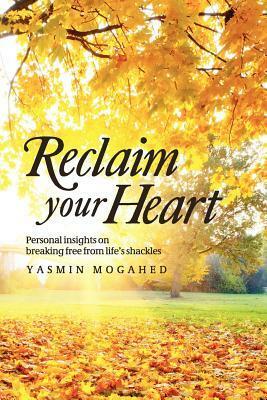 Reclaim Your Heart: Personal Insights on Breaking Free from Life's Shackles by Yasmin Mogahed