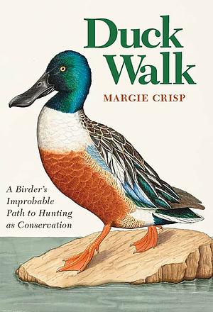 Duck Walk: A Birder's Improbable Path to Hunting As Conservation by Margie Crisp