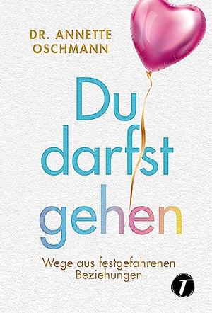 Du darfst gehen: Wege aus festgefahrenen Beziehungen by Dr. Annette Oschmann