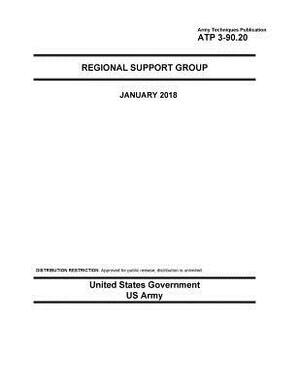 Army Techniques Publication ATP 3-90.20 Regional Support Group by United States Government Us Army