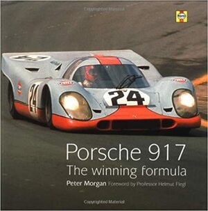 Porsche 917: The Winning Formula by Helmut Flegl, Peter Morgan