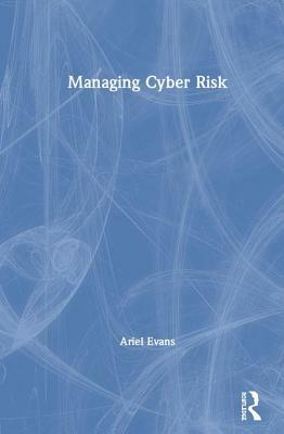 Managing Cyber Risk by Ariel Evans