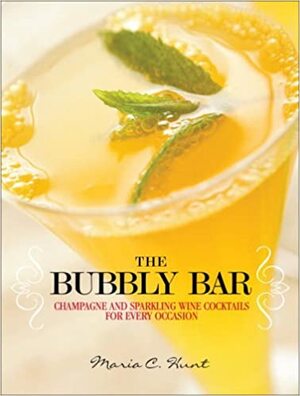 The Bubbly Bar: Champagne and Sparkling Wine Cocktails for Every Occasion by Maria C. Hunt