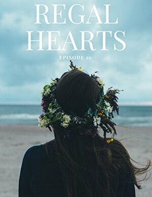 Regal Hearts: Episode 10 by Livy Jarmusch