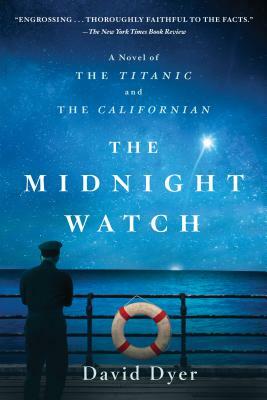 The Midnight Watch: A Novel of the Titanic and the Californian by David Dyer