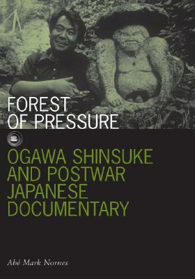 Forest of Pressure: Ogawa Shinsuke and Postwar Japanese Documentary by Abe Mark Nornes