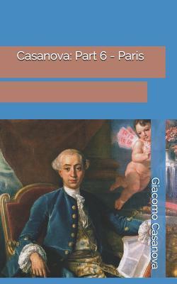 Casanova: Part 6 - Paris by Giacomo Casanova