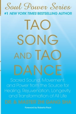 Tao Song and Tao Dance: Sacred Sound, Movement, and Power from the Source for Healing, Rejuvenation, Longevity, and Transformation of All Life by Master Zhi Gang Sha