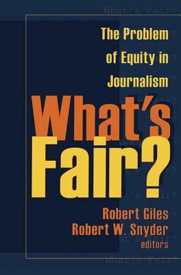 What's Fair?: The Problem of Equity in Journalism by Robert Giles
