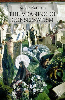 The Meaning of Conservatism by Roger Scruton