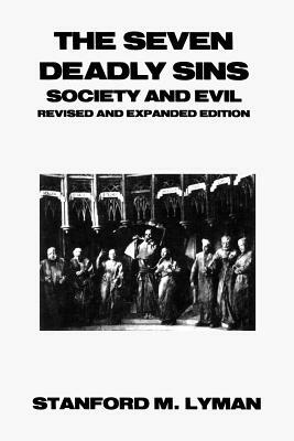 The Seven Deadly Sins: Society and Evil by Stanford M. Lyman