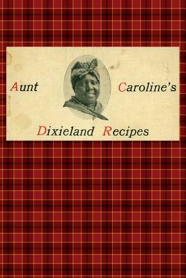 Aunt Caroline's Dixieland Recipes: A Rare Collection of Choice Southern Dishes by Emma McKinney