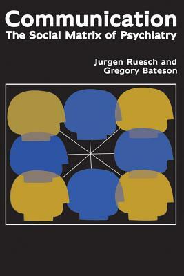 Communication: The Social Matrix of Psychiatry by Jurgen Ruesch, Eve C. Pinsker, Gregory Bateson