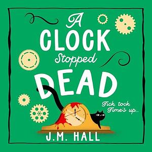 A Clock Stopped Dead by J.M. Hall