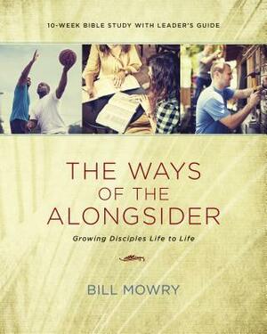 The Ways of the Alongsider: Growing Disciples Life to Life by Bill Mowry