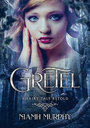 Gretel: A Fairytale Retold by Niamh Murphy