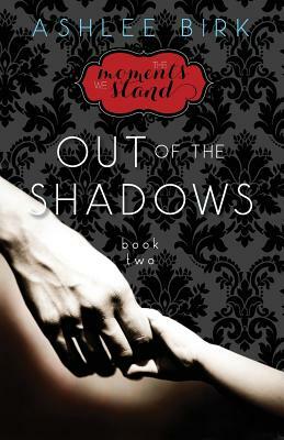 The Moments We Stand: Out of the Shadows: Book 2 by Ashlee Birk