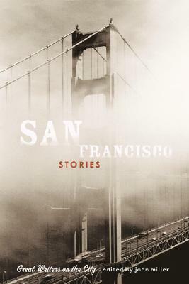 San Francisco Stories: Great Writers on the City by John Miller