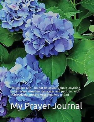 My Prayer Journal: Philippians 4:6 Do not be anxious about anything, but in every situation, by prayer and petition, with thanksgiving, p by Rose Elaine