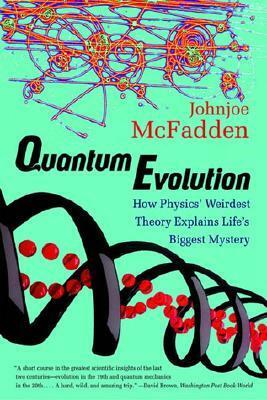 Quantum Evolution: How Physics' Weirdest Theory Explains Life's Biggest Mystery by Johnjoe McFadden