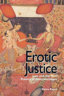 Erotic Justice: Law and the New Politics of Postcolonialism by Ratna Kapur