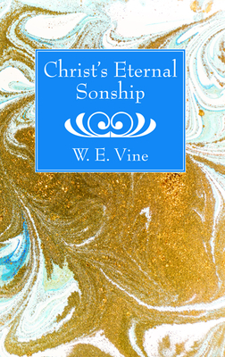 Christ's Eternal Sonship by W. E. Vine