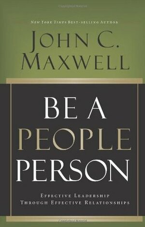Be a People Person: Effective Leadership Through Effective Relationships by John C. Maxwell