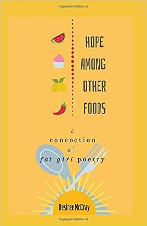 Hope Among Other Foods: a concoction of fat girl poetry by Desiree McCray