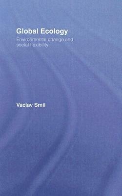 Global Ecology: Environmental Change and Social Flexibility by Vaclav Smil