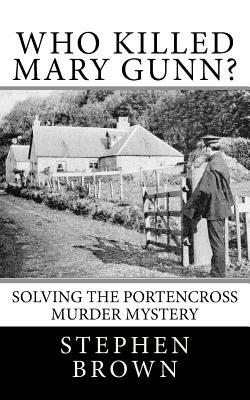 Who Killed Mary Gunn?: Solving the Portencross Murder Mystery by Stephen Brown