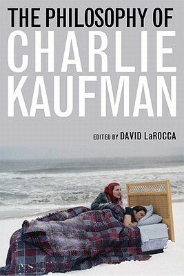 The Philosophy of Charlie Kaufman by David LaRocca