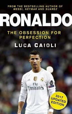 Ronaldo - 2017 Edition: The Obsession for Perfection by Luca Caioli
