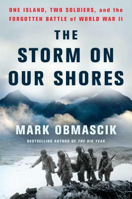 The Storm on Our Shores: One Island, Two Soldiers, and the Forgotten Battle of World War II by Mark Obmascik